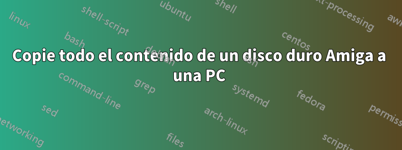 Copie todo el contenido de un disco duro Amiga a una PC