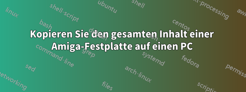 Kopieren Sie den gesamten Inhalt einer Amiga-Festplatte auf einen PC