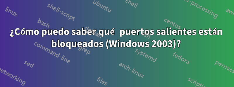 ¿Cómo puedo saber qué puertos salientes están bloqueados (Windows 2003)?