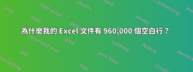 為什麼我的 Excel 文件有 960,000 個空白行？