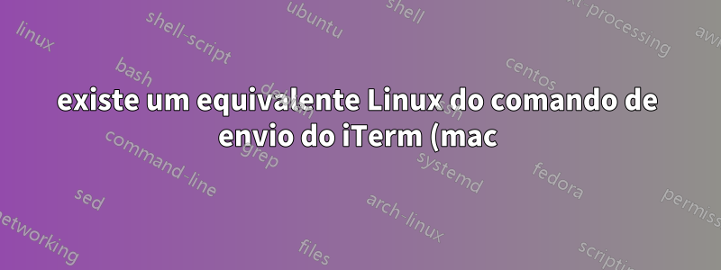 existe um equivalente Linux do comando de envio do iTerm (mac) para a funcionalidade de várias guias?