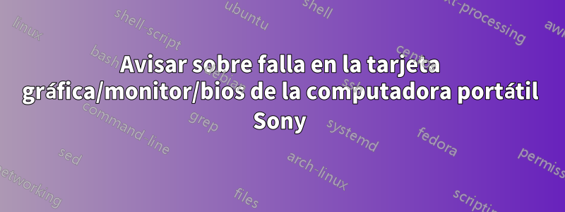 Avisar sobre falla en la tarjeta gráfica/monitor/bios de la computadora portátil Sony