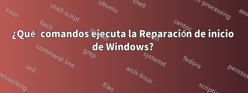 ¿Qué comandos ejecuta la Reparación de inicio de Windows?