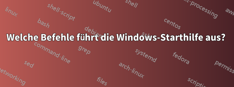 Welche Befehle führt die Windows-Starthilfe aus?