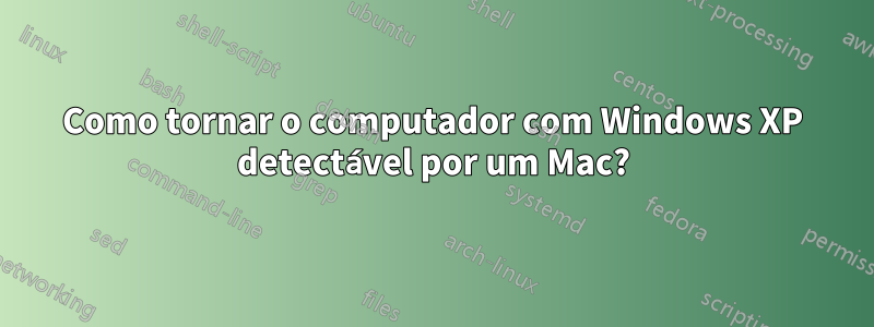 Como tornar o computador com Windows XP detectável por um Mac?