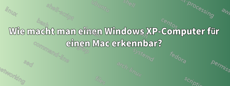 Wie macht man einen Windows XP-Computer für einen Mac erkennbar?