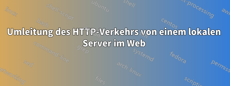 Umleitung des HTTP-Verkehrs von einem lokalen Server im Web