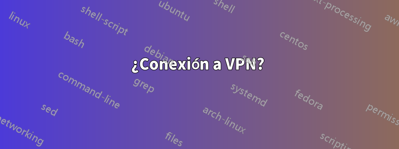 ¿Conexión a VPN?