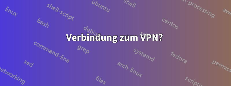 Verbindung zum VPN?