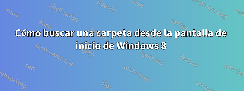 Cómo buscar una carpeta desde la pantalla de inicio de Windows 8