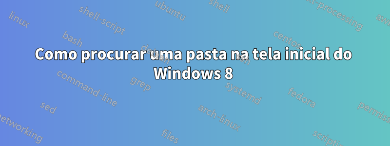 Como procurar uma pasta na tela inicial do Windows 8