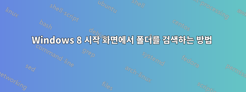 Windows 8 시작 화면에서 폴더를 검색하는 방법