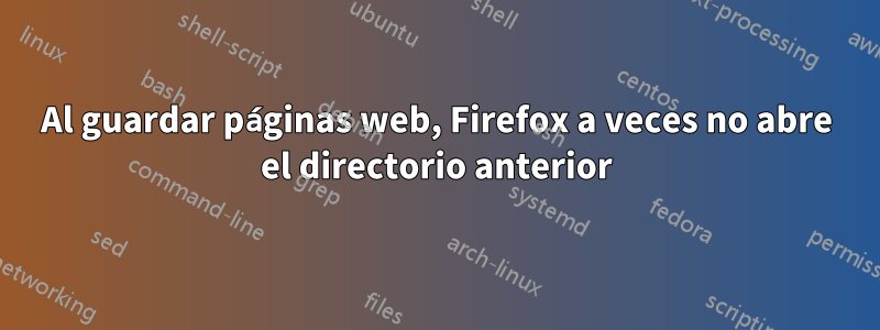 Al guardar páginas web, Firefox a veces no abre el directorio anterior