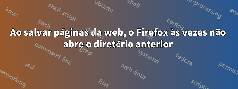 Ao salvar páginas da web, o Firefox às vezes não abre o diretório anterior