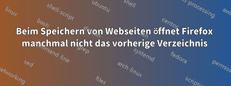 Beim Speichern von Webseiten öffnet Firefox manchmal nicht das vorherige Verzeichnis