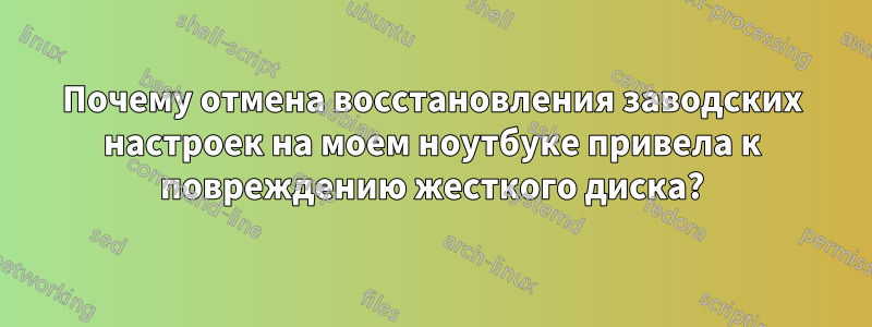 Почему отмена восстановления заводских настроек на моем ноутбуке привела к повреждению жесткого диска?