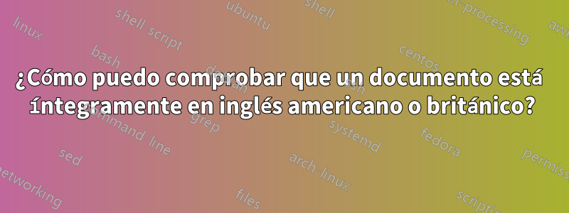 ¿Cómo puedo comprobar que un documento está íntegramente en inglés americano o británico?