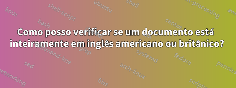 Como posso verificar se um documento está inteiramente em inglês americano ou britânico?