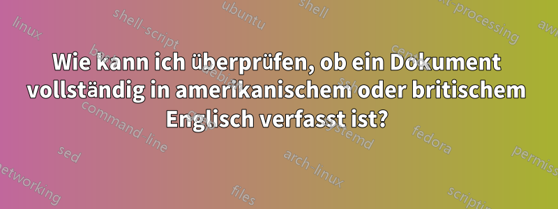 Wie kann ich überprüfen, ob ein Dokument vollständig in amerikanischem oder britischem Englisch verfasst ist?