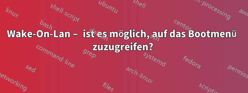 Wake-On-Lan – ist es möglich, auf das Bootmenü zuzugreifen?