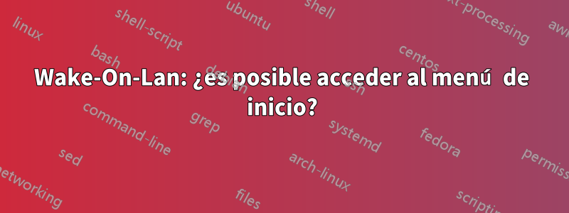 Wake-On-Lan: ¿es posible acceder al menú de inicio?