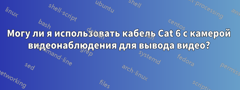 Могу ли я использовать кабель Cat 6 с камерой видеонаблюдения для вывода видео?