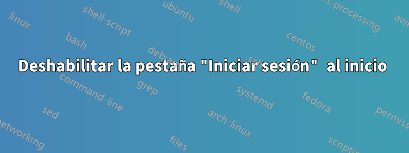 Deshabilitar la pestaña "Iniciar sesión" al inicio