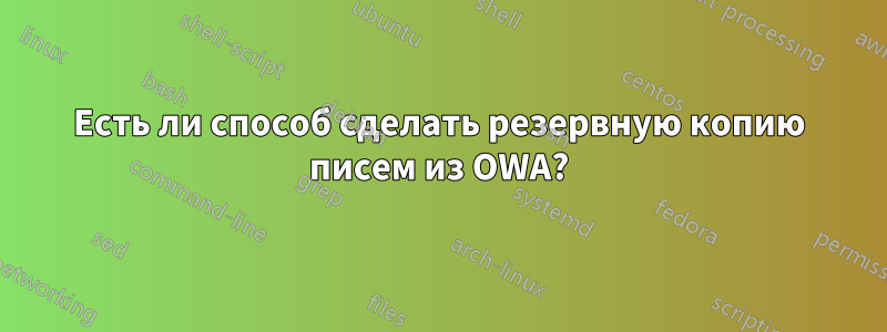 Есть ли способ сделать резервную копию писем из OWA?