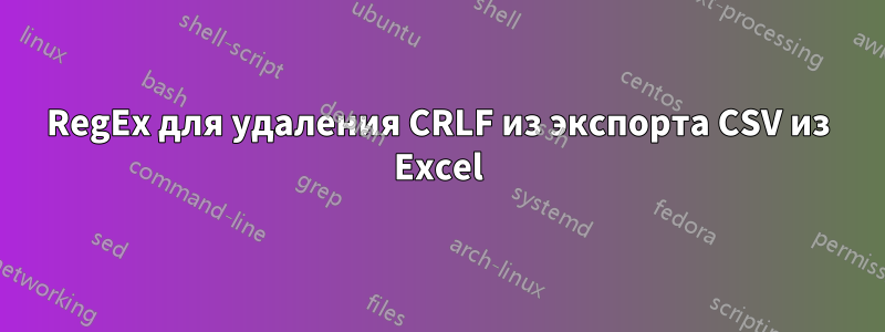 RegEx для удаления CRLF из экспорта CSV из Excel