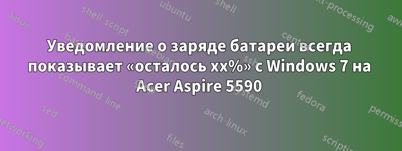 Уведомление о заряде батареи всегда показывает «осталось xx%» с Windows 7 на Acer Aspire 5590