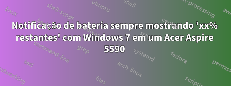 Notificação de bateria sempre mostrando 'xx% restantes' com Windows 7 em um Acer Aspire 5590