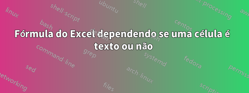 Fórmula do Excel dependendo se uma célula é texto ou não