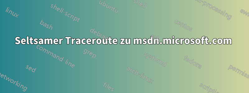 Seltsamer Traceroute zu msdn.microsoft.com