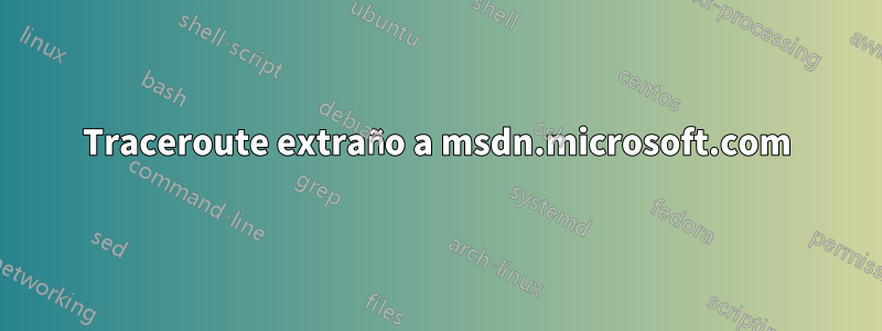 Traceroute extraño a msdn.microsoft.com