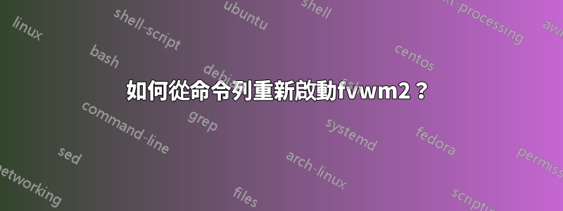 如何從命令列重新啟動fvwm2？