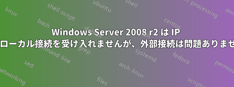 Windows Server 2008 r2 は IP 経由のローカル接続を受け入れませんが、外部接続は問題ありませんか?