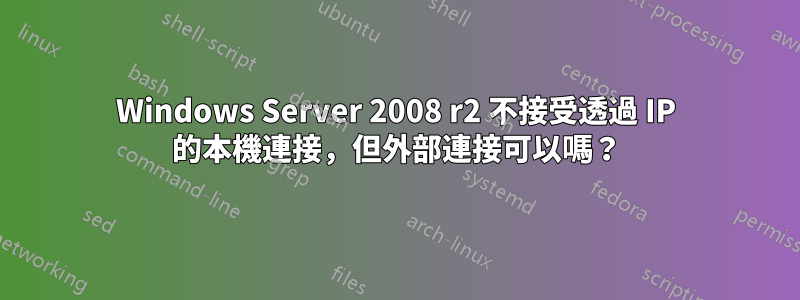 Windows Server 2008 r2 不接受透過 IP 的本機連接，但外部連接可以嗎？