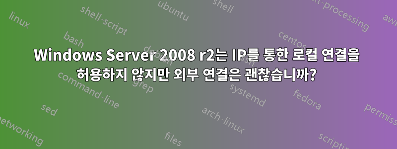 Windows Server 2008 r2는 IP를 통한 로컬 연결을 허용하지 않지만 외부 연결은 괜찮습니까?