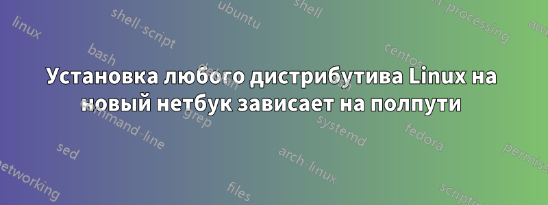 Установка любого дистрибутива Linux на новый нетбук зависает на полпути