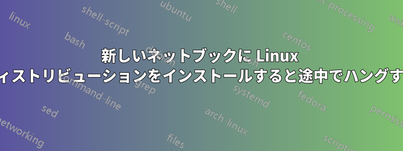 新しいネットブックに Linux ディストリビューションをインストールすると途中でハングする