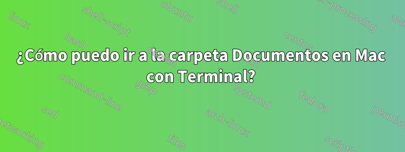 ¿Cómo puedo ir a la carpeta Documentos en Mac con Terminal?