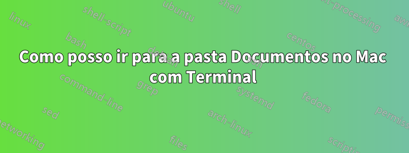 Como posso ir para a pasta Documentos no Mac com Terminal