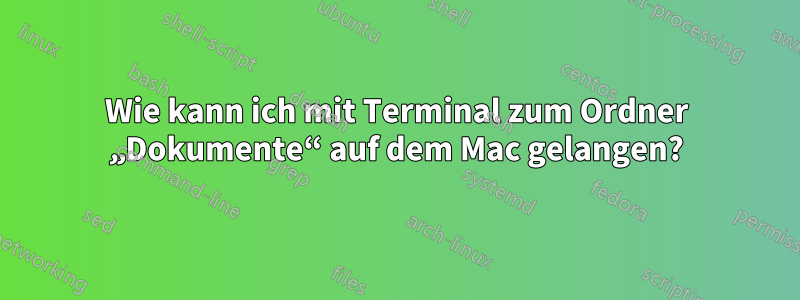 Wie kann ich mit Terminal zum Ordner „Dokumente“ auf dem Mac gelangen?