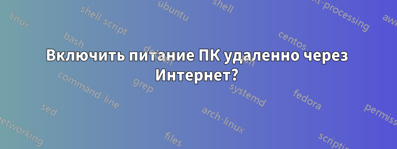 Включить питание ПК удаленно через Интернет?