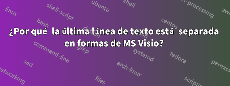 ¿Por qué la última línea de texto está separada en formas de MS Visio?