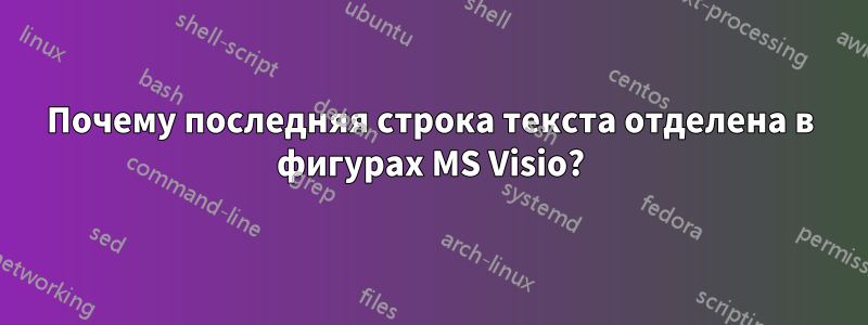 Почему последняя строка текста отделена в фигурах MS Visio?