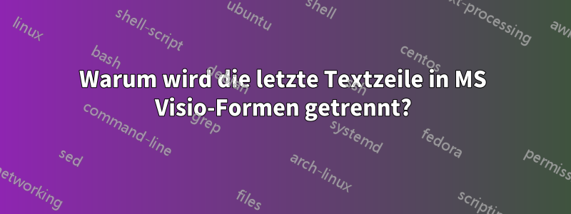 Warum wird die letzte Textzeile in MS Visio-Formen getrennt?