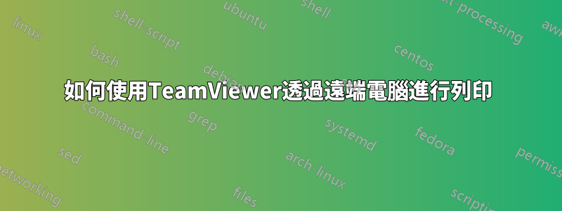 如何使用TeamViewer透過遠端電腦進行列印