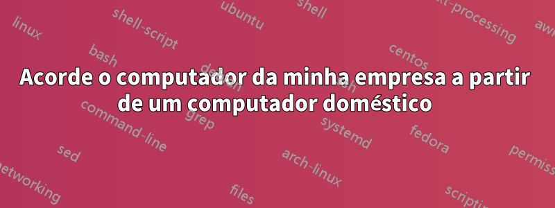 Acorde o computador da minha empresa a partir de um computador doméstico