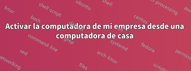 Activar la computadora de mi empresa desde una computadora de casa